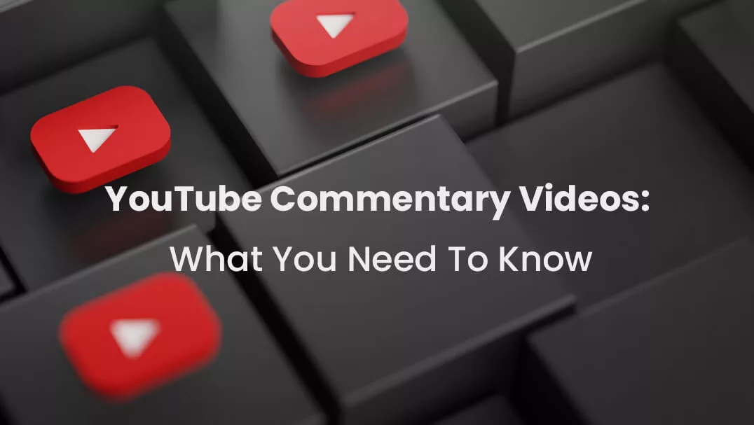 YouTube Commentary Videos: What You Need To Know
